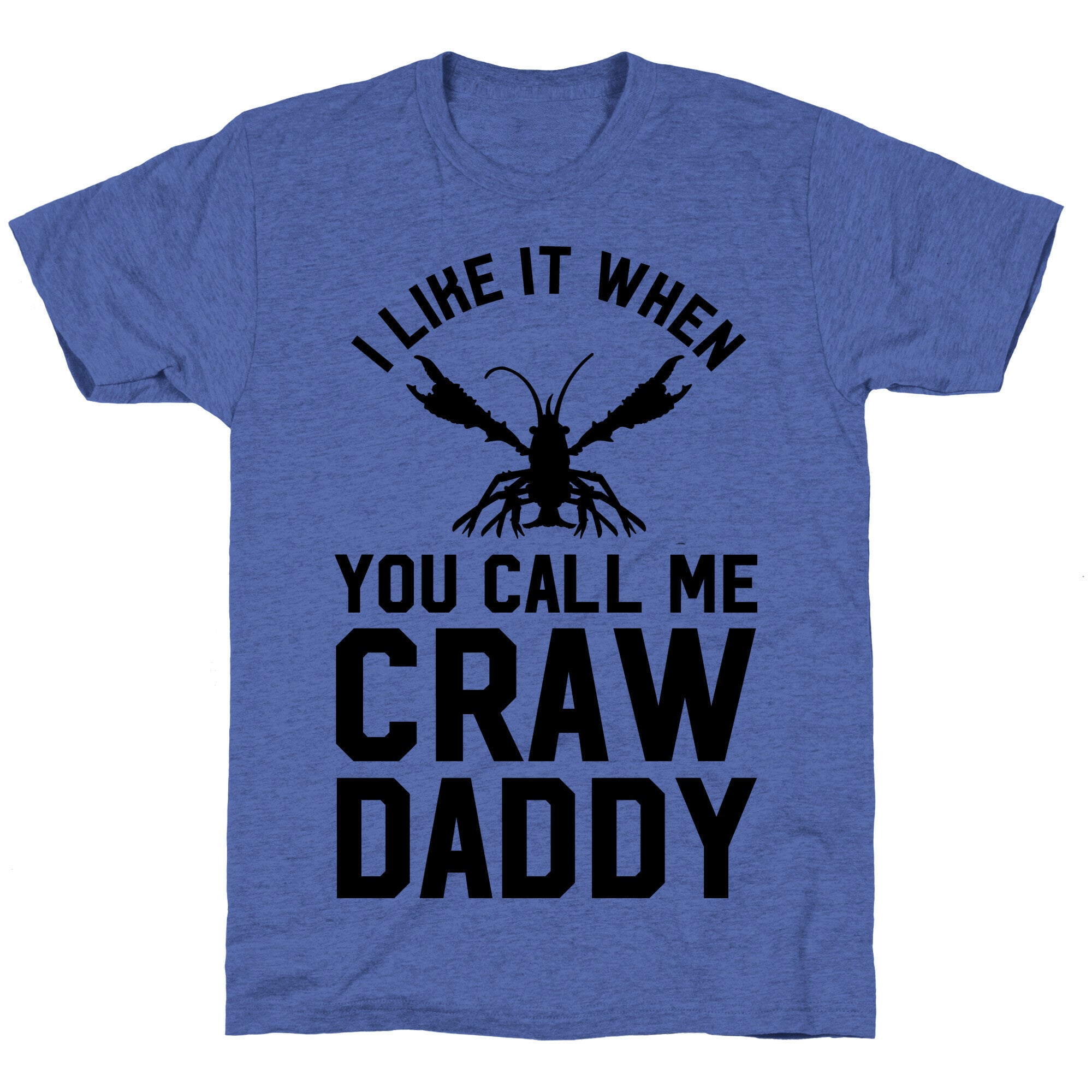 I Like It When You Call Me Crawdaddy Unisex Triblend Tee